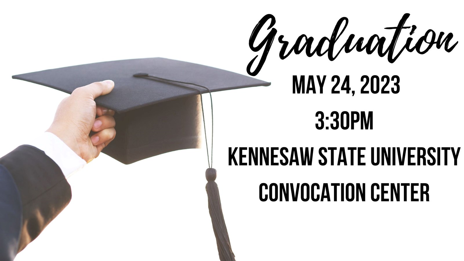 Graduation is May 24, 3:30pm Kennesaw State University Convocation Center